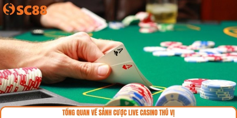 Tổng quan về sảnh cược live casino thú vị